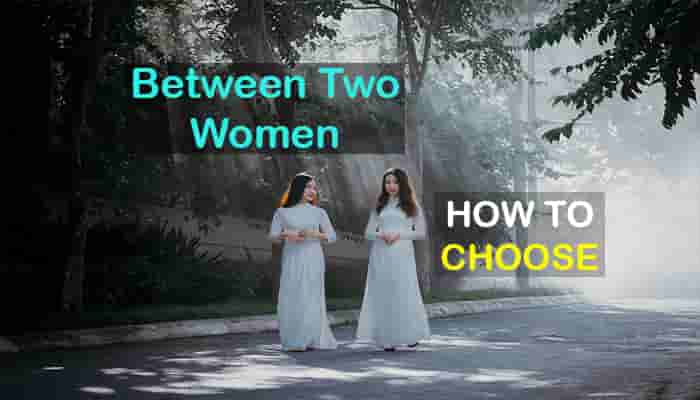 how choose between two women ways make right decision