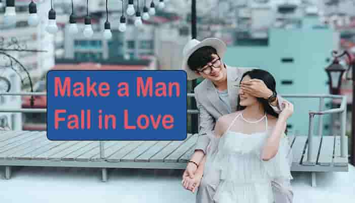 how to make a man fall in love with you tips