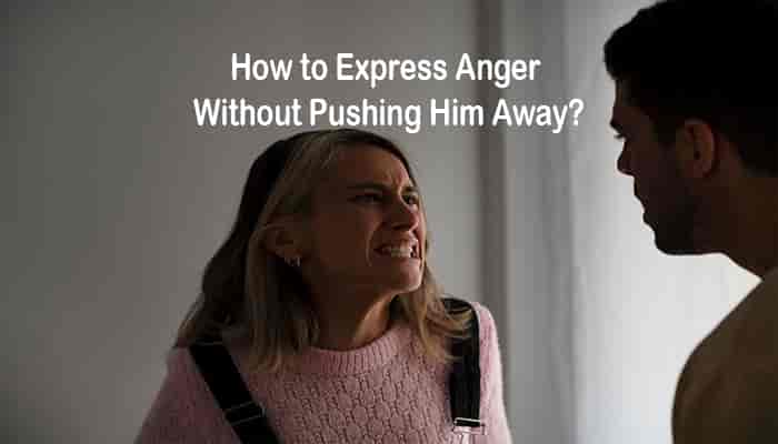 how express anger without pushing him away tips