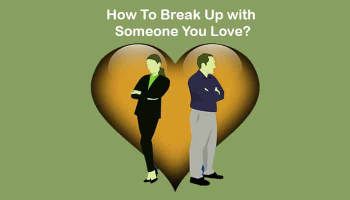 how to break up with someone you love tips