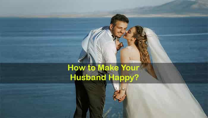 how to make your husband happy top best tips