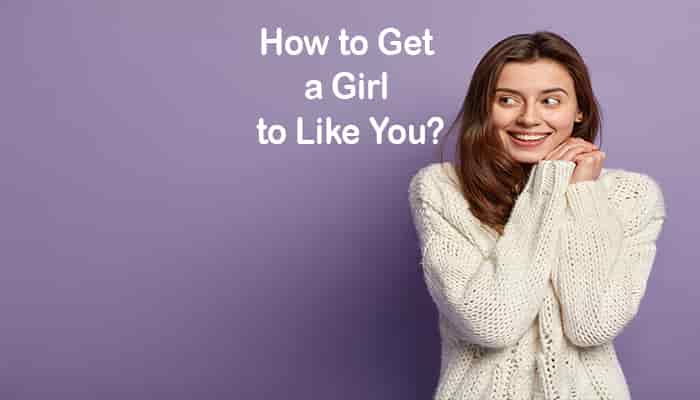 how to get a girl to like you best tips to use