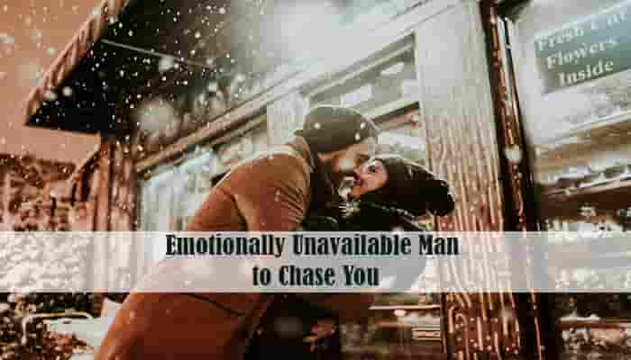 how to get an emotionally unavailable man to chase you