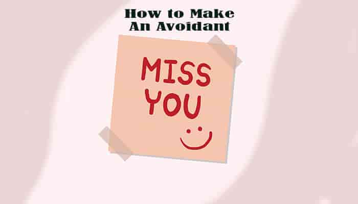 how to make an avoidant miss you person tips ways
